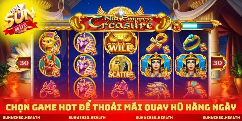 Chọn game hot để thoải mái quay hũ hàng ngày