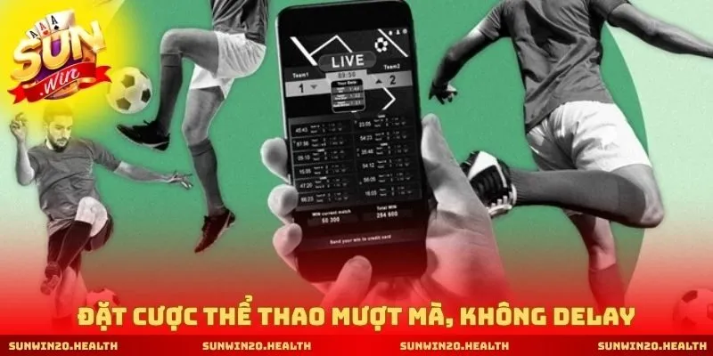 Đặt cược thể thao mượt mà, không delay