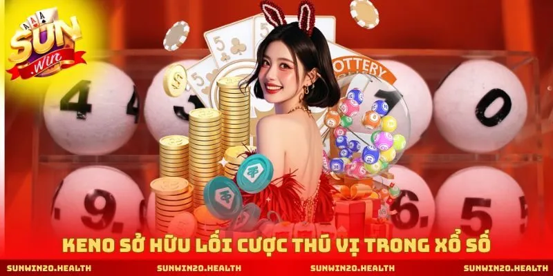 Keno sở hữu lối cược thú vị trong xổ số