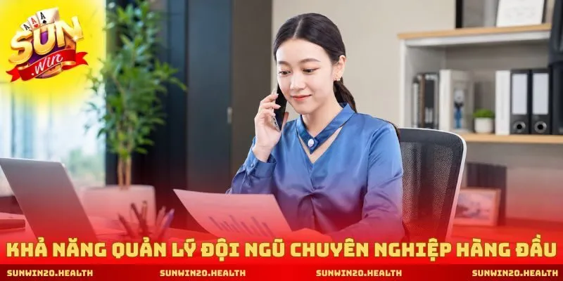 Khả năng quản lý đội ngũ chuyên nghiệp hàng đầu