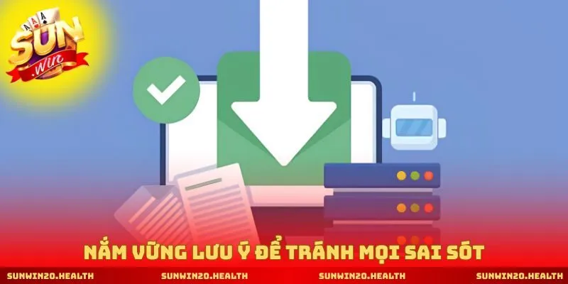 Nắm vững lưu ý để tránh mọi sai sót