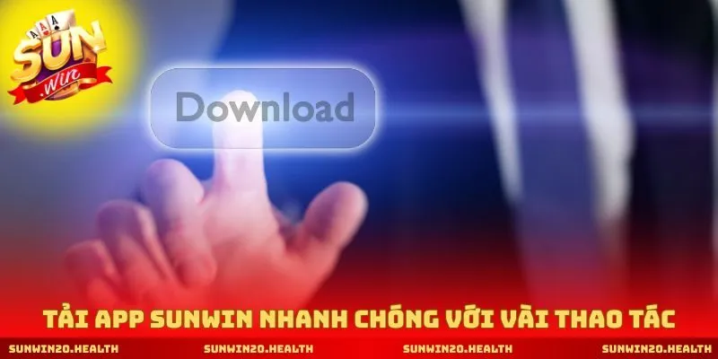 Tải app SUNWIN nhanh chóng với vài thao tác