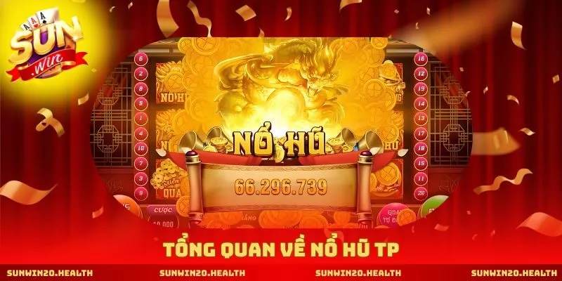 Tổng quan về nổ hũ TP