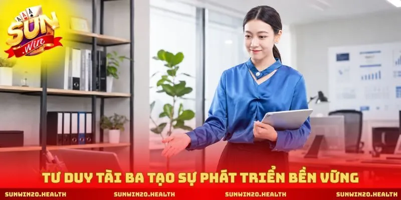Tư duy tài ba tạo sự phát triển bền vững