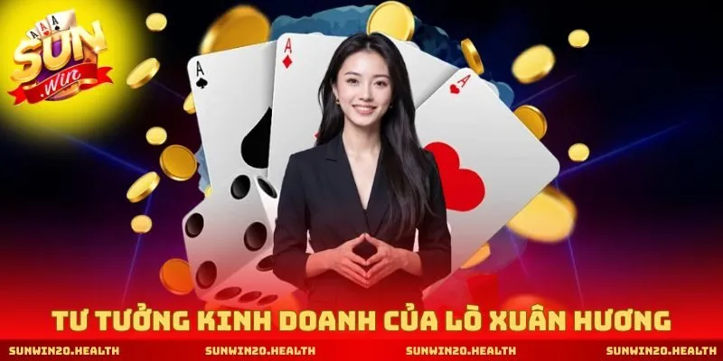 Tư tưởng kinh doanh của Lò Xuân Hương định vị ngành giải trí